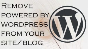Read more about the article How To Remove Powered By WordPress from wordpress site/blog 2020 Latest